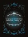 К истории культа огня у индусов в эпоху вед - Д.Н. Овсянико-Куликовский