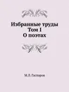 Избранные труды. Том I. О поэтах - М.Л. Гаспаров