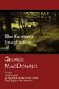 The Fantastic Imagination of George MacDonald, Volume I. Essays, the Portent, at the Back of the North Wind, the Flight of the Shadow - MacDonald George
