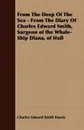 From The Deep Of The Sea - From The Diary Of Charles Edward Smith, Surgeon of the Whale-Ship Diana, of Hull - Charles Edward Smith Harris