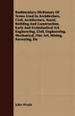 Rudimentary Dictionary Of Terms Used In Architecture, Civil, Architecture, Naval, Building And Construction, Early And Ecclesiastical Art, Engineering, Civil, Engineering, Mechanical, Fine Art, Mining, Surveying, Etc - John Weale