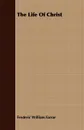 The Life of Christ - Frederic William Farrar