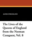 The Lives of the Queens of England from the Norman Conquest, Vol. 8 - Agnes Strickland