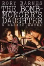 The Bomb-Monger's Daughter. A Modern Novel - Rory Barnes