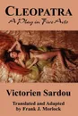Cleopatra. A Play in Five Acts - Victorien Sardou, Frank J. Morlock