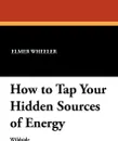 How to Tap Your Hidden Sources of Energy - Elmer Wheeler