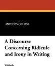 A Discourse Concerning Ridicule and Irony in Writing - Anthony Collins