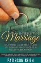 Infidelity in Marriage. A Complete Self-Help Guide to Rebuild Relationship & Recover from Pain: How to Rebuild Trust and Save Your Marriage after Wrong Decisions and Infidelity in Marriage - Paterson Keith