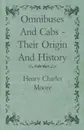 Omnibuses And Cabs - Their Origin And History - Henry Charles Moore