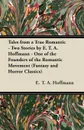 Tales from a True Romantic - Two Stories by E. T. A. Hoffmann - One of the Founders of the Romantic Movement (Fantasy and Horror Classics) - E. T. A. Hoffmann