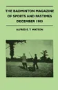 The Badminton Magazine Of Sports And Pastimes - December 1903 - Containing Chapters On. Curling, Touts And Touting, Tunny Fishing And Shooting Accidents - Alfred E. T. Watson