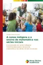 A canoa indigena e o ensino de matematica nas series iniciais - Gama Da Silva Timóteo