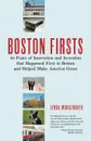 Boston Firsts. 40 Feats of Innovation and Invention That Happened First in Boston and Helped Make America Great - Lynda Morgenroth