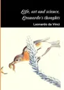 Life, Art and Science, the Thoughts of Leonardo - Leonardo da Vinci