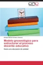 Modelo gnoseologico para estructurar el proceso docente-educativo - Pacheco Fonseca Enrique Nelson