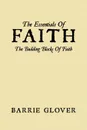 The Essentials Of Faith. The Building Blocks Of Faith - Barrie Glover