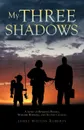 My Three Shadows. A Story of Boyhood Pranks, Wartime Horrors, and Second Chances - James Milton Roberts