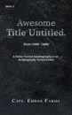 Awesome Title Untitled. A Fiction Turned Autobiography or an Autobiography Turned Fiction - Capt. Emran Faridi