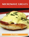 Microwave Greats. Delicious Microwave Recipes, the Top 100 Microwave Recipes - Jo Franks