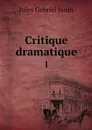 Critique dramatique. 1 - Jules Gabriel Janin