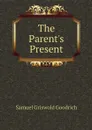 The Parent's Present - Samuel Griswold Goodrich