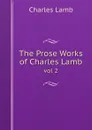 The Prose Works of Charles Lamb. vol 2 - Charles Lamb