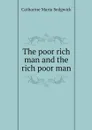 The poor rich man and the rich poor man - Catharine Maria Sedgwick