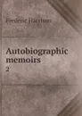 Autobiographic memoirs. 2 - Frederic Harrison