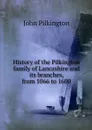 History of the Pilkington family of Lancashire and its branches, from 1066 to 1600 - John Pilkington