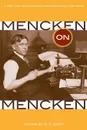 Mencken on Mencken. A New Collection of Autobiographical Writings - H L Mencken