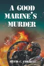 A Good Marine's Murder - David   C. Corbett