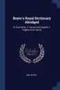 Boyer's Royal Dictionary Abridged. In Two Parts, 1. French And English, 2. English And French - Abel Boyer