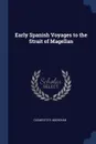 Early Spanish Voyages to the Strait of Magellan - Clements R. Markham