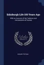 Edinburgh Life 100 Years Ago. With an Account of the Fashions and Amusements of Society - Edward Topham