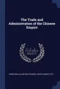 The Trade and Administration of the Chinese Empire - Hosea Ballou Morse, Francis Lister Hawks Pott