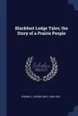 Blackfoot Lodge Tales; the Story of a Prairie People - George Bird Grinnell