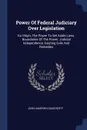 Power Of Federal Judiciary Over Legislation. Its Origin, The Power To Set Aside Laws, Boundaries Of The Power, Judicial Independence, Existing Evils And Remedies - John Hampden Dougherty