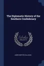 The Diplomatic History of the Southern Confederacy - James Morton Callahan