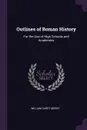 Outlines of Roman History. For the Use of High Schools and Academies - William Carey Morey