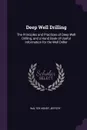 Deep Well Drilling. The Principles and Practices of Deep Well Drilling, and a Hand Book of Useful Information for the Well Driller - Walter Henry Jeffery