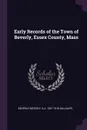 Early Records of the Town of Beverly, Essex County, Mass - Beverly Beverly, A A. 1827-1916 Galloupe