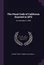 The Penal Code of California Enacted in 1872. As Amended in 1889 - Robert Desty, Robert California