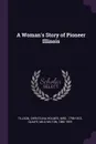 A Woman's Story of Pioneer Illinois - Christiana Holmes Tillson, Milo Milton Quaife