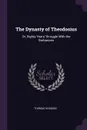 The Dynasty of Theodosius. Or, Eighty Years' Struggle With the Barbarians - Thomas Hodgkin