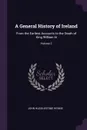 A General History of Ireland. From the Earliest Accounts to the Death of King William Iii; Volume 2 - John Huddlestone Wynne