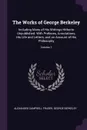 The Works of George Berkeley. Including Many of His Writings Hitherto Unpublished. With Prefaces, Annotations, His Life and Letters, and an Account of His Philosophy; Volume 1 - Alexander Campbell Fraser, George Berkeley