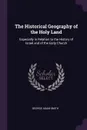 The Historical Geography of the Holy Land. Especially in Relation to the History of Israel and of the Early Church - George Adam Smith