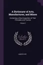 A Dictionary of Arts, Manufactures, and Mines. Containing a Clear Exposition of Their Principles and Practice; Volume 2 - Andrew Ure