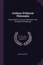 Outlines Of Natural Philosophy. Being Heads Of Lectures Delivered In The University Of Edinburgh - John Playfair