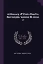 A Glossary of Words Used in East Anglia, Volume 31, issue 3 - Walter Rye, Robert Forby